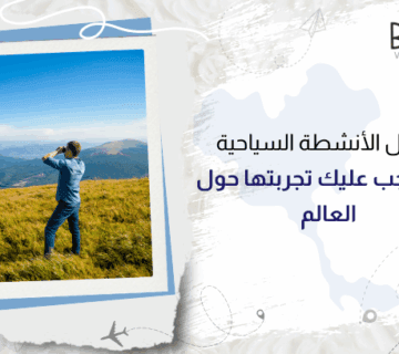 أفضل الأنشطة السياحية التي يجب عليك تجربتها حول العالم