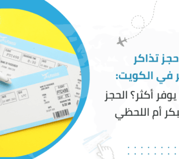 حجز تذاكر سفر في الكويت: أيهما يوفر أكثر؟ الحجز المبكر أم اللحظي