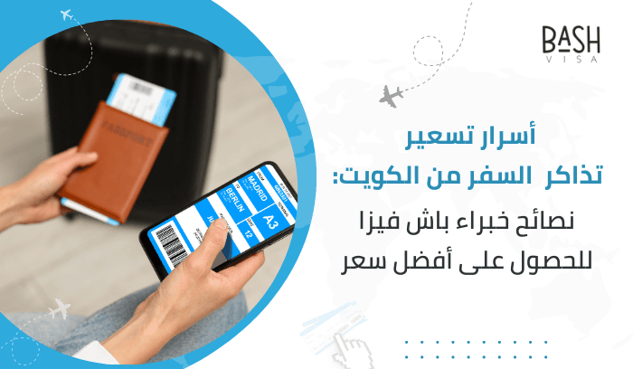 أسرار تسعير تذاكر السفر من الكويت: نصائح خبراء باش فيزا للحصول على أفضل سعر