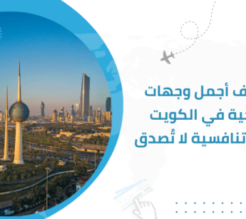 اكتشف أجمل وجهات سياحية في الكويت بأسعار تنافسية لا تُصدق