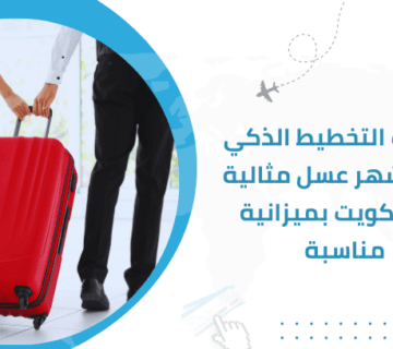 خطوات التخطيط الذكي لرحلة شهر عسل مثالية من الكويت بميزانية مناسبة